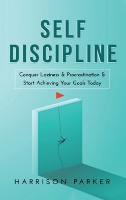 Self-Discipline: Conquer Laziness & Procrastination & Start Achieving Your Goals Today.