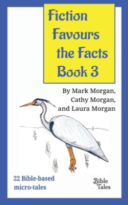 Fiction Favours the Facts - Book 3: Yet another 22 Bible-based micro-tales