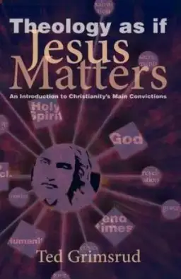 Theology as If Jesus Matters: An Introduction to Christianity's Main Convictions