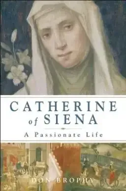 Catherine of Siena: A Passionate Life