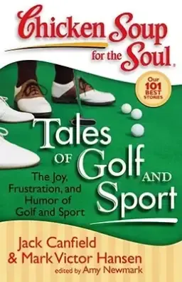 Chicken Soup for the Soul: Tales of Golf and Sport: The Joy, Frustration, and Humor of Golf and Sport