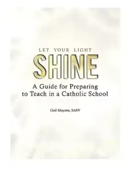 Let Your Light Shine: A Guide for Preparing to Teach in a Catholic School