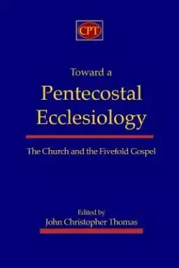 Toward a Pentecostal Ecclesiology: The Church and the Fivefold Gospel