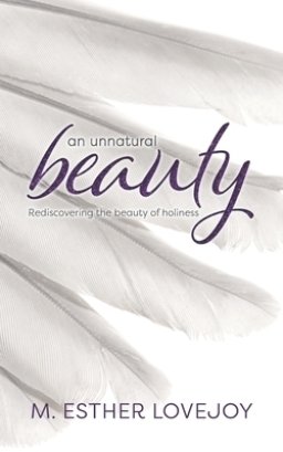 An Unnatural Beauty: Rediscovering the beauty of holiness