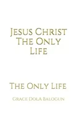 Jesus Christ The Only Life: The Only Life