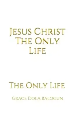 Jesus Christ The Only Life: The Only Life