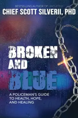 Broken And Blue: A Policeman's Guide To Health, Hope, and Healing