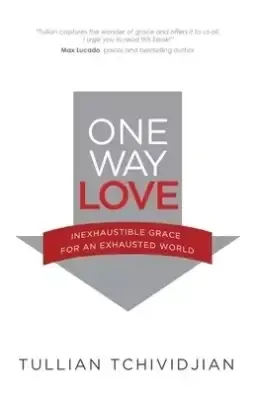 One Way Love: Inexhaustible Grace for an Exhausted World