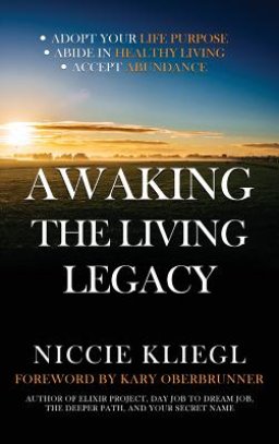 Awaking the Living Legacy: Adopt Your Life Purpose, Abide in Healthy Living, Accept Abundance