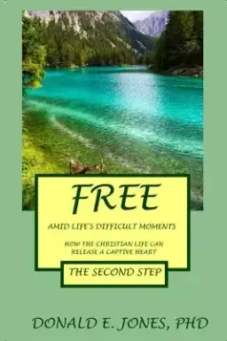 Free Amid Life's Difficult Moments How The Christian Life Can Release A Captive Heart The Second Step