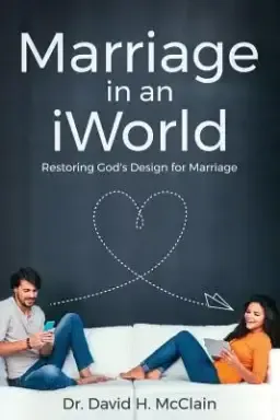 Marriage in an iWorld: Restoring God's Design for Marriage