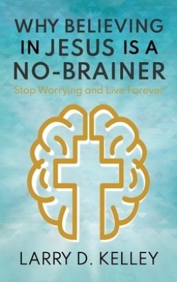 Why Believing in Jesus Is a No-Brainer: Stop Worrying and Live Forever