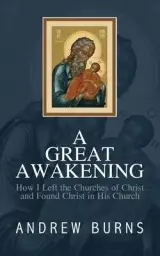 The Great Awakening: How I left the church of Christ and found Christ in his Church