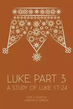 Luke: Part 3: A Study of Luke 17-24