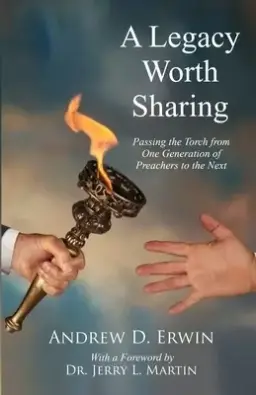 A Legacy Worth Sharing: Passing the Torch from One Generation of Preachers to the Next