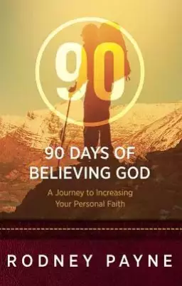 90 Days of Believing God: A Journey to Increasing Your Personal Faith