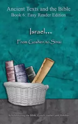 Israel... From Goshen to Sinai - Easy Reader Edition: Synchronizing the Bible, Enoch, Jasher, and Jubilees