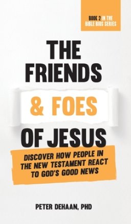 The Friends and Foes of Jesus: Discover How People in the New Testament React to God's Good News