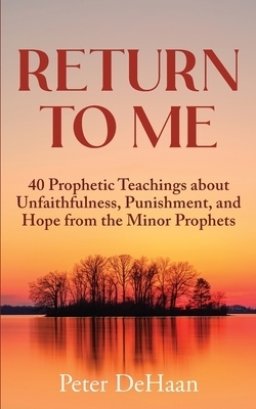 Return to Me: 40 Prophetic Teachings about Unfaithfulness, Punishment, and Hope from the Minor Prophets