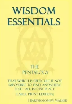 Wisdom Essentials the Pentalogy: That Which Is Difficult If Not Impossible to Find Anywhere Else-All in One Place [Large Print Edition]