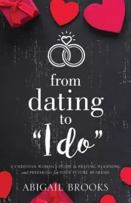 From Dating to I Do: A Christian Woman's Guide to Praying, Planning, and Preparing for Your Future Husband