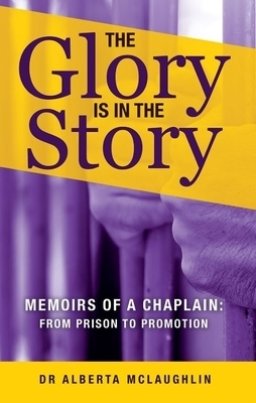 The Glory Is in the Story: Memoirs of a Chaplain: From Prison to Promotion