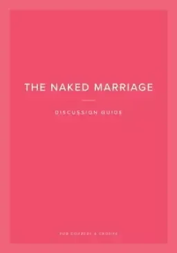 The Naked Marriage Discussion Guide: For Couples & Groups