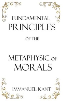 Fundamental Principles of the Metaphysic of Morals