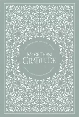 More Than Gratitude: 100 Days of Cultivating Deep Roots of Gratitude Through Guided Journaling, Prayer, and Scripture