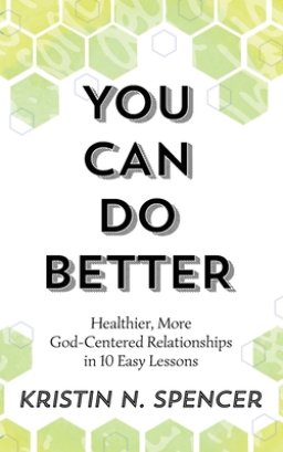 You Can Do Better: Healthy, More God-Centered Relationships in 10 Easy Lessons