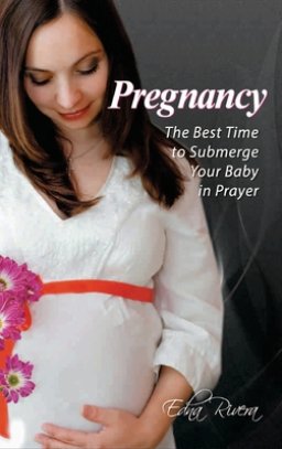 Pregnancy: The Best Time to Submerge Your Baby in Prayer