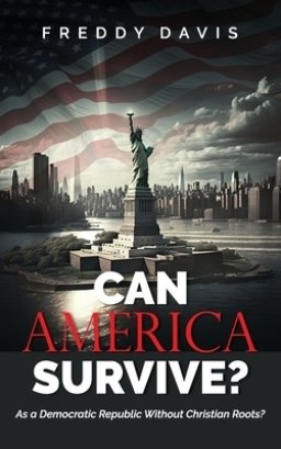 CAN AMERICA SURVIVE ...:  As a Democratic Republic Without Christian Roots?