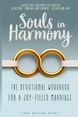 Souls in Harmony: The Devotional Workbook for a Joy-Filled Marriage: a Weekly Date and over 150 Exercises to Restore - Nurture and Flourish - in Faith