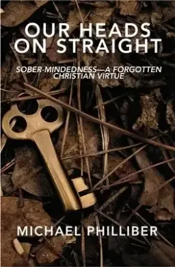 Our Heads on Straight: Sober-mindedness-A Forgotten Christian Virtue