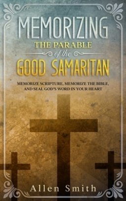 Memorizing the Parable of the Good Samaritan: Memorize Scripture, Memorize the Bible, and Seal God's  Word in Your Heart