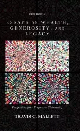 Essays on Wealth, Generosity, and Legacy: Perspectives from Progressive Christianity