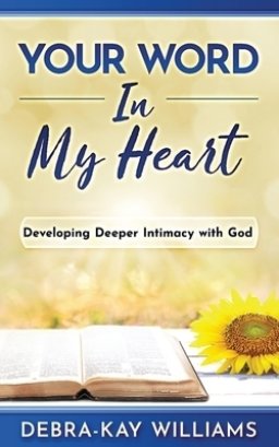 Your Word In My Heart: Developing Deeper Intimacy With God