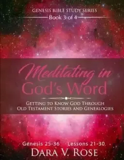 Meditating in God's Word Genesis Bible Study Series Book 3 of 4 Genesis 25-36 Lessons 21-30: Getting to Know God Through Old Testament Stories and Ge