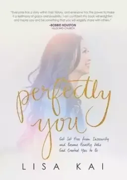 Perfectly You: Get Set Free from Insecurity and Become Exactly Who God Created You to Be