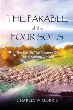 THE PARABLE OF THE FOUR SOILS: The Key to the Mystery of the Kingdom of God