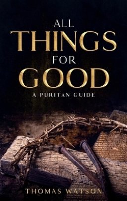 All Things for Good: A Puritan Guide