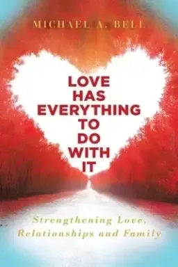 Love Has Everything to Do with It: Strengthening Love, Relationship and Family