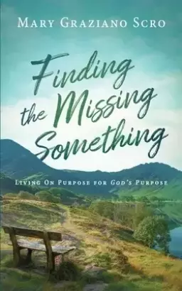 Finding the Missing Something: Living On Purpose for God's Purpose