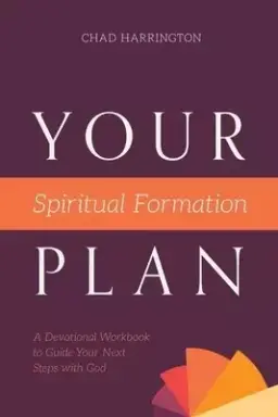 Your Spiritual Formation Plan: A Devotional Workbook to Guide Your Next Steps with God