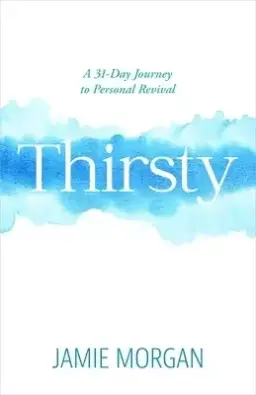 Thirsty: A 31-Day Journey to Personal Revival