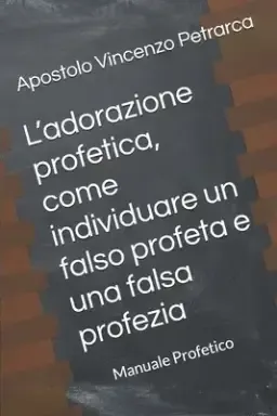 L'adorazione Profetica, Come Individuare Un Falso Profeta E Una Falsa Profezia