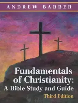 Fundamentals of Christianity: a Bible Study and Guide: Third Edition