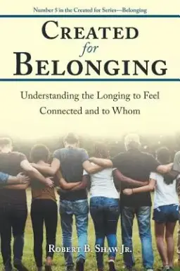 Created for Belonging: Understanding the Longing to Feel Connected and to Whom