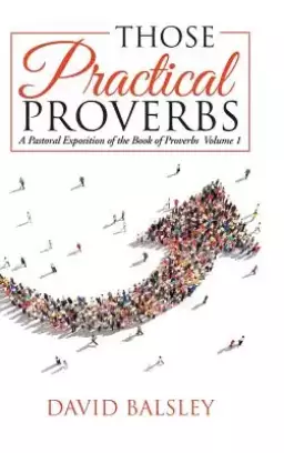 Those Practical Proverbs: A Pastoral Exposition of the Book of Proverbs  Volume 1