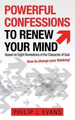 Powerful Confessions to Renew Your Mind: Based on Eight Revelations of the Character of God